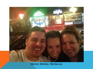 Mentor, Mentee, Mentee-ee

 