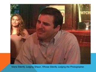 Maria Silently Judging Shaun, Whose Silently Judging the Photographer.

 
