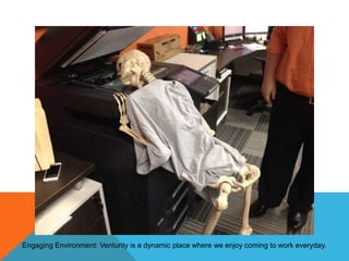 Engaging Environment: Venturity is a dynamic place where we enjoy coming to work everyday.

 