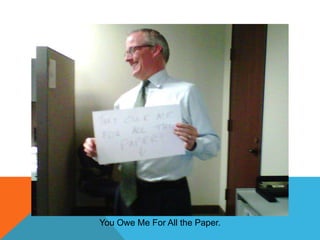 You Owe Me For All the Paper.

 