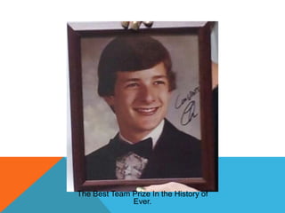 The Best Team Prize In the History of
Ever.

 