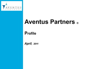 Aventus Partners  ®   P rofile   April ,  2011 