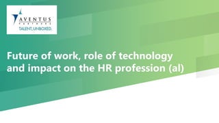 Future of work, role of technology
and impact on the HR profession (al)
 