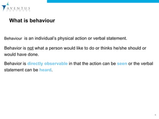 Behaviour   is an individual’s physical action or verbal statement.  Behavior is  not  what a person would like to do or thinks he/she should or would have done.  Behavior is  directly observable   in that the action can be  seen   or the verbal statement can be  heard .  What is behaviour 