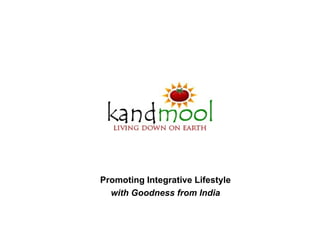 Promoting Integrative Lifestyle  with Goodness from India   