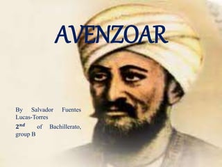 AVENZOAR 
By Salvador Fuentes 
Lucas-Torres 
Ibn Zuhr 
ퟐ풏풅 of Bachillerato, 
group B 
 