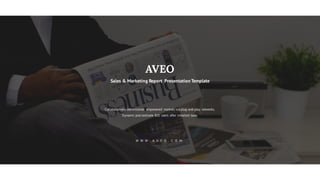 AVEO
Sales & Marketing Report Presentation Template
Collaboratively administrate empowered markets via plug-and-play networks.
Dynamic procrastinate B2C users after installed base.
W W W . A V E O . C O M
 