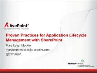 Proven Practices for Application Lifecycle
Management with SharePoint
Mary Leigh Mackie
maryleigh.mackie@avepoint.com
@mlmackie
 