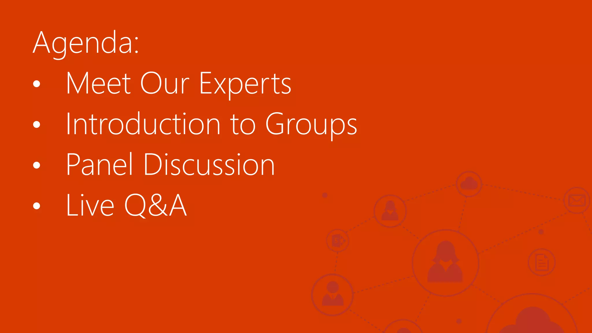 Agenda:
• Meet Our Experts
• Introduction to Groups
• Panel Discussion
• Live Q&A
 