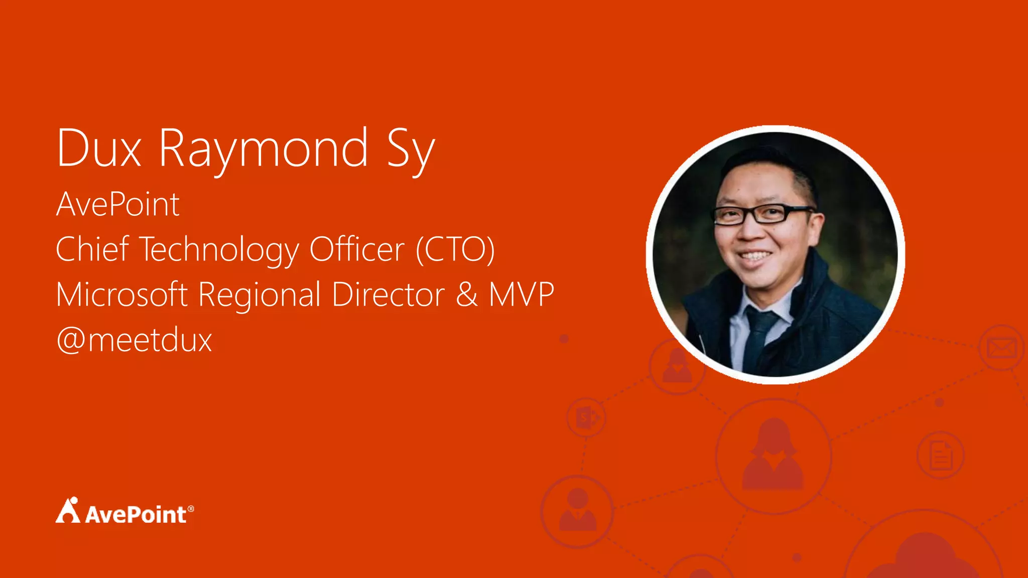 Dux Raymond Sy
AvePoint
Chief Technology Officer (CTO)
Microsoft Regional Director & MVP
@meetdux
 