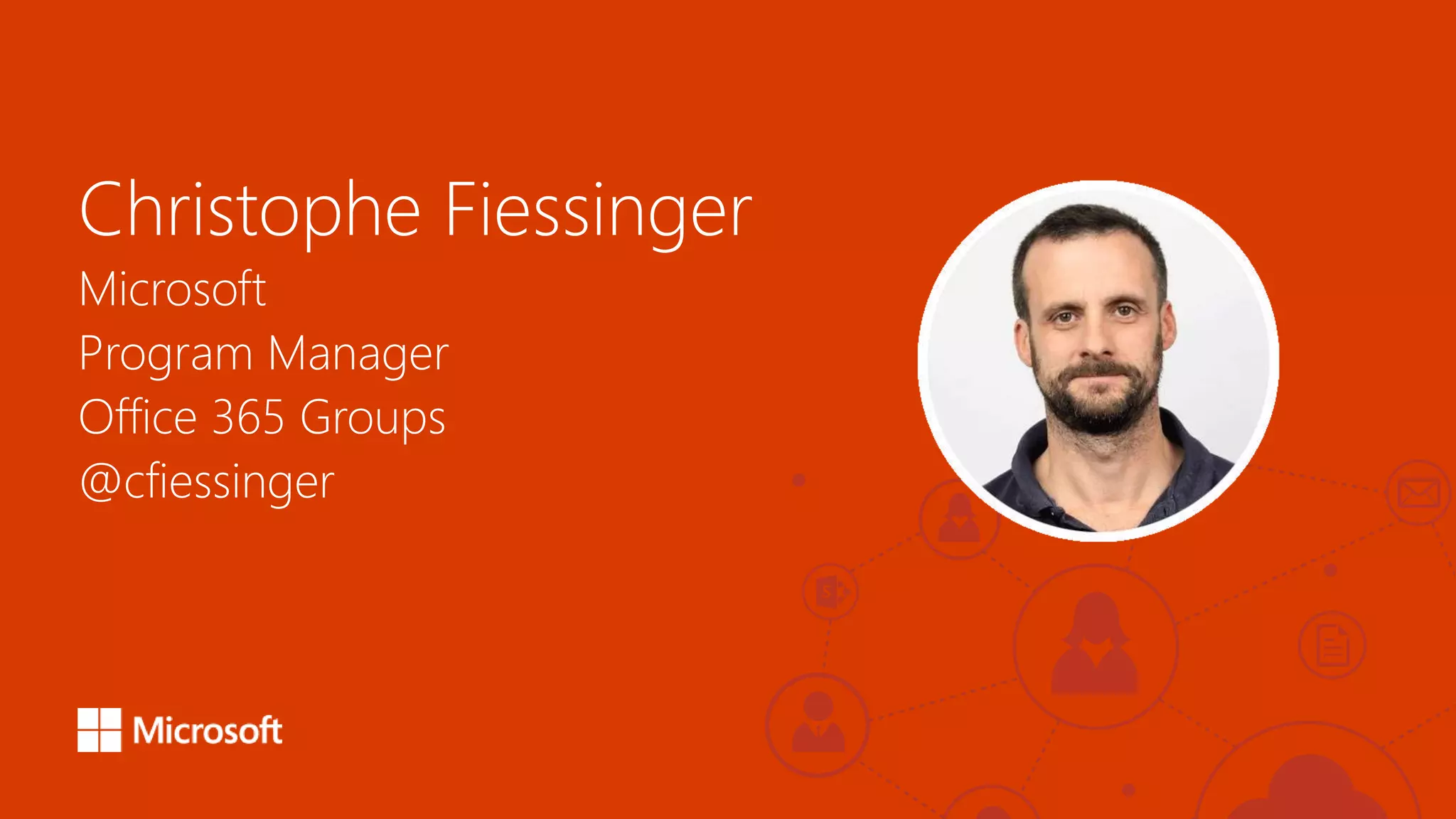 Christophe Fiessinger
Microsoft
Program Manager
Office 365 Groups
@cfiessinger
 