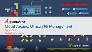 Accessible content is available upon request.
Cloud Arcade: Office 365 Management
Shyam Oza
Sr. Product Manager
 