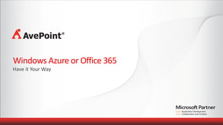 Windows Azure or Office 365
Have it Your Way
 