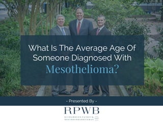 - Presented By -
What Is The Average Age Of
Someone Diagnosed With
Mesothelioma?
 
