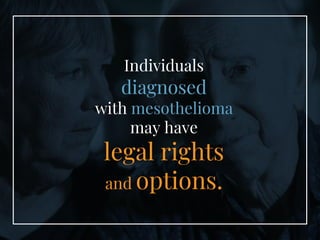 Individuals
diagnosed
with mesothelioma
may have
legal rights
and options.
 
