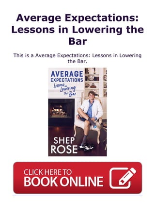 Average Expectations:
Lessons in Lowering the
Bar
This is a Average Expectations: Lessons in Lowering
the Bar.
 