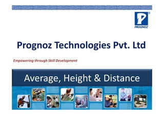 Prognoz Technologies Pvt. Ltd
Average, Height & Distance
Empowering through Skill Development
 