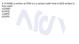 4. If HOME is written as PIFN is it a certain code? How is NICE written in
that code?
a) JOMD
b) DFOJ
c) JMFD
d) JOFD
 