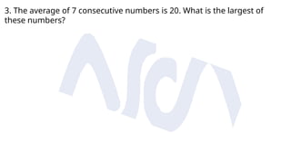 3. The average of 7 consecutive numbers is 20. What is the largest of
these numbers?
 