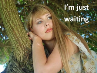 I’m just
waiting
 