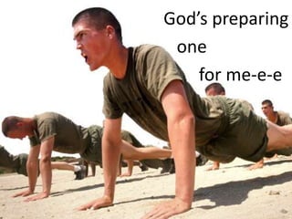 God’s preparing
 one
    for me-e-e
 