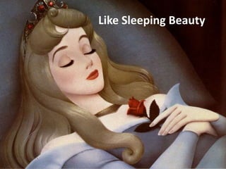 Like Sleeping Beauty
 
