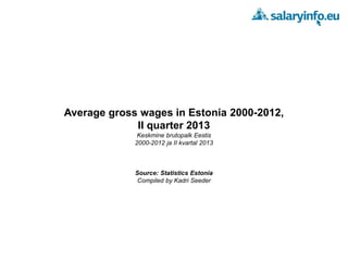 The wages and salaries in Estonia
September 2013
Source: Statistics Estonia
Compiled by Kadri Seeder
 