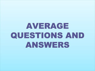 AVERAGE
QUESTIONS AND
ANSWERS
 