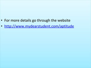 • For more details go through the website
• http://www.mydearstudent.com/aptitude
 