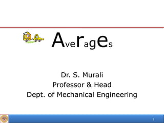Averages
Dr. S. Murali
Professor & Head
Dept. of Mechanical Engineering

1

 