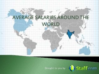 AVERAGE SALARIES AROUND THE
WORLD
Brought to you by
 