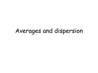 Averages and dispersion 