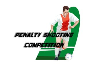 Penalty shooting
competition
 