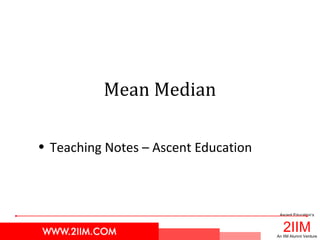 2IIM
Ascent Education’s
An IIM Alumni Venture
Mean Median
• Teaching Notes – Ascent Education
 
