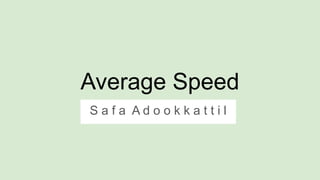 Average Speed
S a f a A d o o k k a t t i l
 