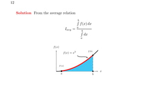 12
Solution From the average relation
Iavg =
b
R
a
f(x) dx
b
R
a
dx
x
f(x)
b
b
f(a)
f(b)
b b
a b
f(x) = x2
 