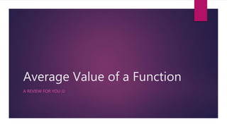 Average Value of a Function
A REVIEW FOR YOU 
 