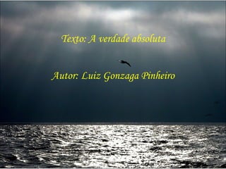 Texto: A verdade absoluta Autor: Luiz Gonzaga Pinheiro 