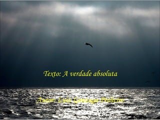 Texto: A verdade absoluta Autor: Luiz Gonzaga Pinheiro Música: Eternity 