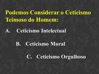 C. Ceticismo Orgulhoso
 