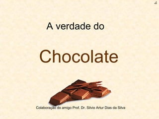A verdade do  Chocolate ﻙ Colaboração do amigo Prof. Dr. Silvio Artur Dias da Silva 