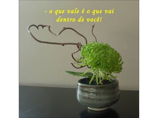 - o que vale é o que vai dentro de você! 