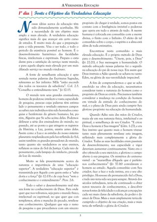 A Verdadeira Educação

1º dia | Fonte e Objetivo da Verdadeira Educação

N

propósito de chegar à verdade, somos postos em
contato com a Inteligência invisível e poderosa
que opera em tudo e através de tudo. A mente
humana é colocada em comunhão com a mente
divina, o finito com o Infinito. O efeito de tal
comunhão sobre o corpo, o espírito e a alma está
além de toda estimativa.

ossas idéias acerca da educação têm
sido demasiadamente acanhadas. Há
a necessidade de um objetivo mais
amplo e mais elevado. A verdadeira educação
significa mais do que avançar em certo curso
de estudos. É muito mais do que a preparação
para a vida presente. Visa o ser todo, e todo o
período da existência possível ao homem. É o
desenvolvimento harmônico das faculdades
físicas, intelectuais e espirituais. Prepara o estudante para a satisfação do serviço neste mundo,
e para aquela alegria mais elevada por um mais
dilatado serviço no mundo vindouro.

Encontra-se nesta comunhão a mais
elevada educação. É o próprio método de Deus
para o desenvolvimento. “Une-te, pois, a Deus”
(Jó 22:21), é Sua mensagem à humanidade. O
método esboçado nessas palavras foi o seguido
na educação do pai de nossa raça. Era assim que
Deus instruía a Adão quando se achava no santo
Éden, na glória de sua varonilidade impecável.

A fonte de semelhante educação é apresentada nestas palavras das Escrituras Sagradas,
referentes ao Ser infinito: NEle “estão escondidos todos os tesouros da sabedoria”. Col. 2:3.
“Conselho e entendimento tem.” Jó 12:13.

A fim de compreendermos o que se acha
envolvido na obra da educação, necessitamos
considerar tanto a natureza do homem como o
propósito de Deus ao criá-lo. Precisamos também
considerar a mudança na condição do homem
em virtude da entrada do conhecimento do
mal, e o plano de Deus para ainda cumprir Seu
glorioso propósito na educação da humanidade.

O mundo tem seus grandes ensinadores,
homens de poderoso intelecto e vasta capacidade
de pesquisa, pessoas cujas palavras têm estimulado o pensamento e revelado extensos campos
ao saber; tais indivíduos têm sido honrados como
guias e benfeitores do gênero humano; há, porém, Alguém que Se acha acima deles. Podemos
delinear a série dos ensinadores do mundo, no
passado, até ao ponto a que atingem os registros
da História; a Luz, porém, existiu antes deles.
Assim como a Lua e as estrelas do nosso sistema
planetário resplandecem pela luz refletida do Sol,
assim também os grandes pensadores do mundo,
tanto quanto são verdadeiros os seus ensinos,
refletem os raios do Sol da Justiça. Cada raio de
pensamento, cada lampejo do intelecto, procede
da Luz do mundo.

Quando Adão saiu das mãos do Criador,
trazia ele em sua natureza física, intelectual e espiritual, a semelhança de seu Criador. “E criou
Deus o homem à Sua imagem” (Gên. 1:27), e era
Seu intento que quanto mais o homem vivesse
tanto mais plenamente revelasse esta imagem,
refletindo mais completamente a glória do
Criador. Todas as suas faculdades eram passíveis
de desenvolvimento; sua capacidade e vigor
deveriam aumentar continuamente. Vasto era o
alvo oferecido a seu exercício, e glorioso o campo
aberto à sua pesquisa. Os mistérios do universo
visível - as “maravilhas dAquele que é perfeito
nos conhecimentos” (Jó 37:16) convidavam o
homem ao estudo. Aquela comunhão com Seu
criador, face a face e toda íntima, era o seu alto
privilégio. Houvesse ele permanecido fiel a Deus,
e tudo isto teria sido seu para sempre. Através dos
séculos infindáveis, teria ele continuado a obter
novos tesouros de conhecimentos, a descobrir
novas fontes de felicidade e a alcançar concepções
cada vez mais claras da sabedoria, do poder e do
amor de Deus. Mais e mais amplamente teria ele
cumprido o objetivo de sua criação, mais e mais
teria ele refletido a glória do Criador.

Muito se fala presentemente acerca da
natureza e importância de uma “educação
superior”. A verdadeira “educação superior” é
transmitida por Aquele com quem estão a “sabedoria e a força” (Jó 12:13) e de cuja boca “vem o
conhecimento e o entendimento”. Prov. 2:6.
Todo o saber e desenvolvimento real têm
sua fonte no conhecimento de Deus. Para onde
quer que nos volvamos, seja para o mundo físico,
intelectual ou espiritual; no que quer que contemplemos, afora a mancha do pecado, revela-se
esse conhecimento. Qualquer que seja o ramo
de pesquisa a que procedamos com um sincero


 