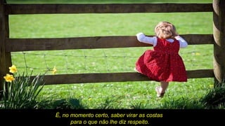 É, no momento certo, saber virar as costas  para o que não lhe diz respeito. 