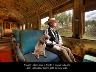 É você olhar para a frente e seguir adiante
  sem esquecer quem está do seu lado.
 