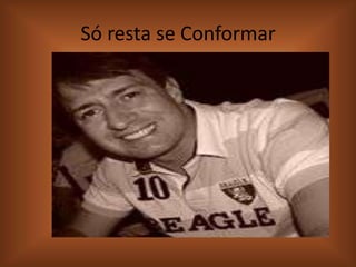 Só resta se Conformar

 