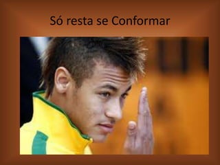 Só resta se Conformar

 