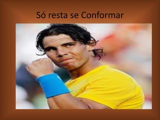 Só resta se Conformar

 