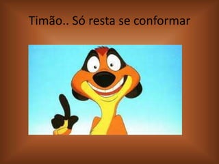 Timão.. Só resta se conformar

 