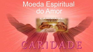 Moeda Espiritual
do Amor
 